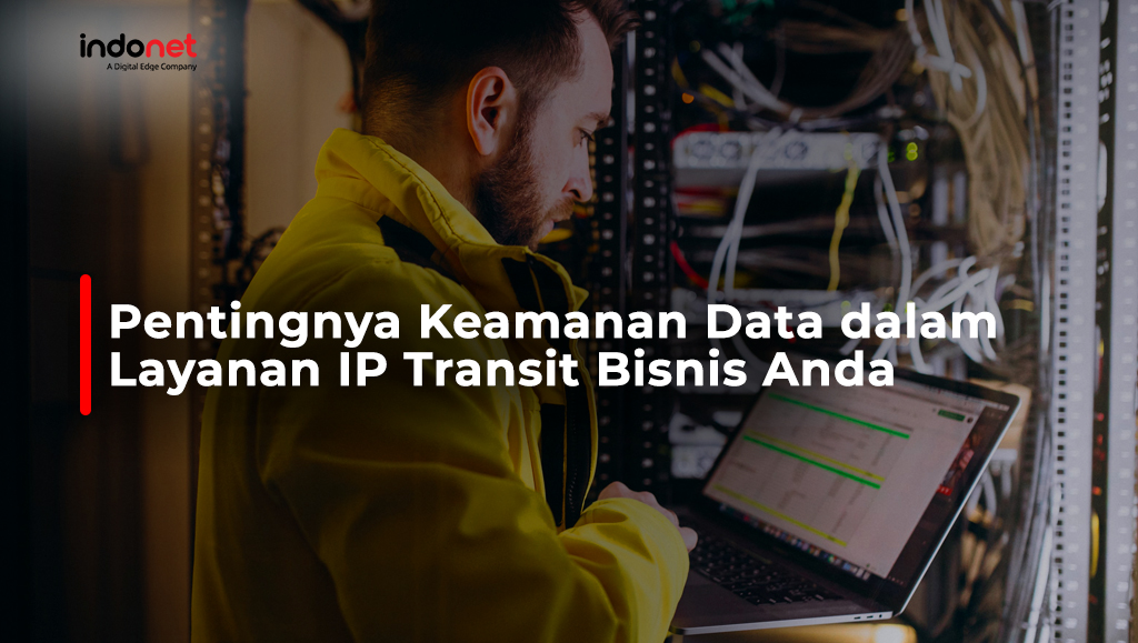 Pentingnya Keamanan Data dalam Layanan IP Transit Bisnis Anda
