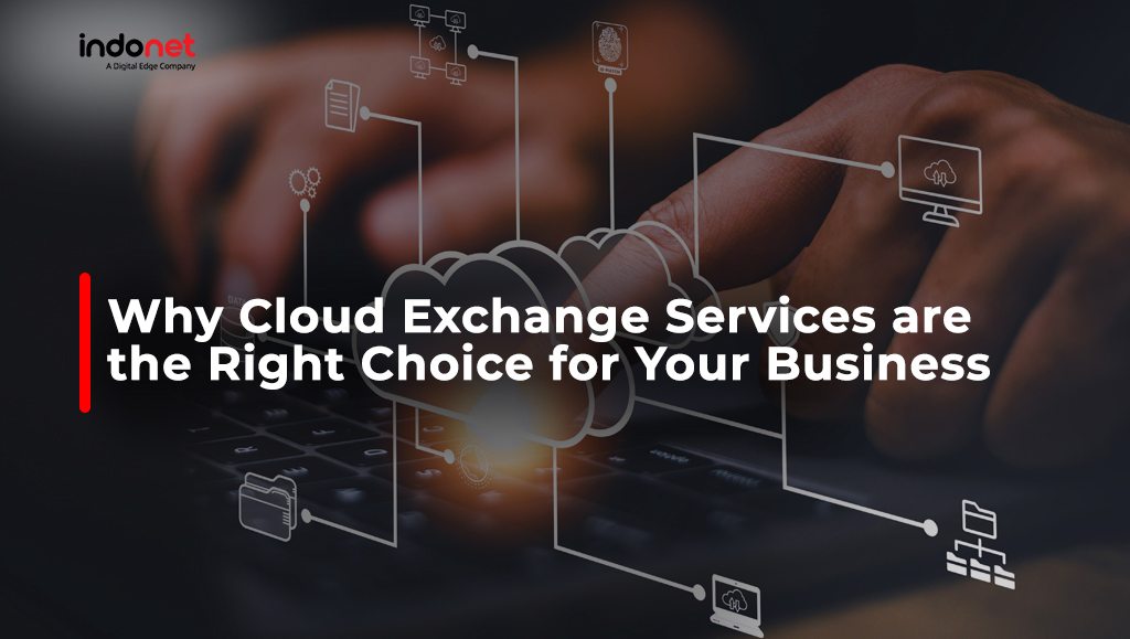 Why Cloud Exchange Services are the Right Choice for Your Business